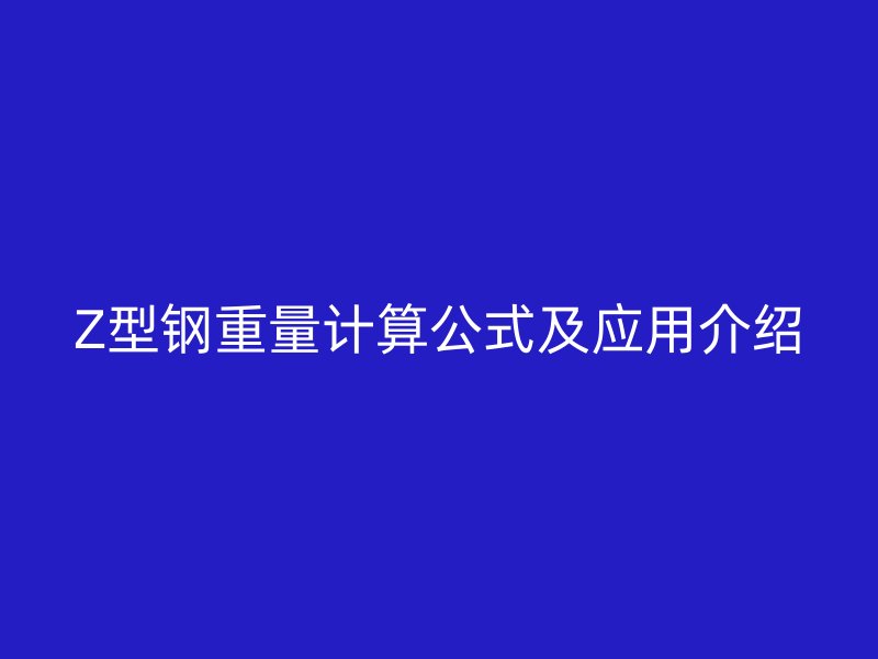 Z型鋼重量計算公式及應用介紹