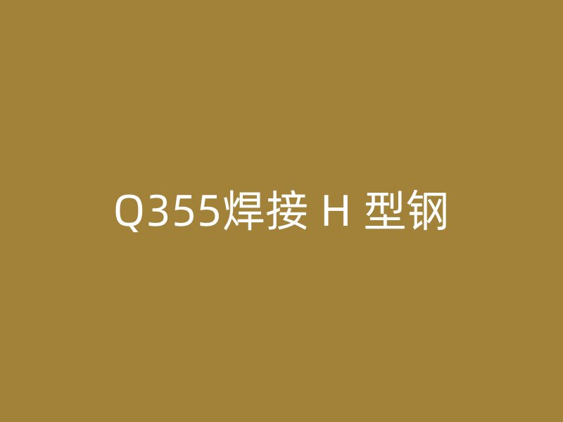 Q355焊接 H 型鋼
